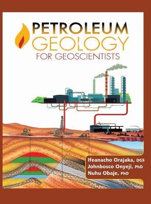 Petroleum Geology for Geoscientists by Orajaka, Prof Ifeanacho Paul
