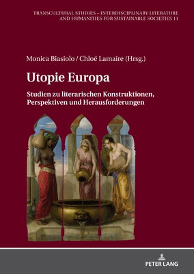 Utopie Europa: Studien Zu Literarischen Konstruktionen, Perspektiven Und Herausforderungen by Von Kulessa, Rotraud