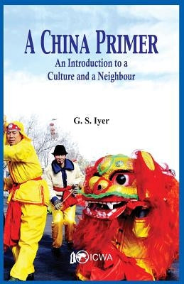 A China Primer: An Introduction to a Culture and a Neighbour by Iyer, G. S.