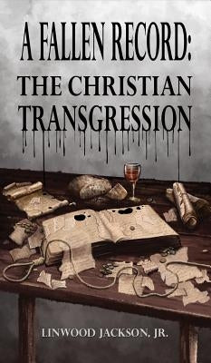 A Fallen Record: The Christian Transgression by Jackson, Linwood, Jr. Jr.