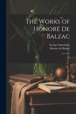 The Works of Honoré de Balzac: 33 by Balzac, Honoré de