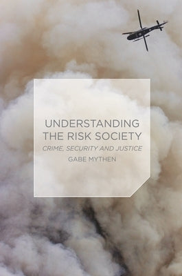 Understanding the Risk Society: Crime, Security and Justice by Mythen, Gabriel