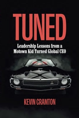 Tuned: Leadership Lessons from a Motown Kid Turned Global CEO by Cramton, Kevin