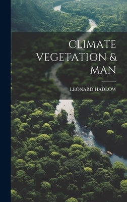 Climate Vegetation & Man by Leonard Hadlow