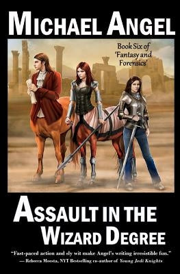 Assault in the Wizard Degree: Book Six of 'Fantasy & Forensics' by Angel, Michael