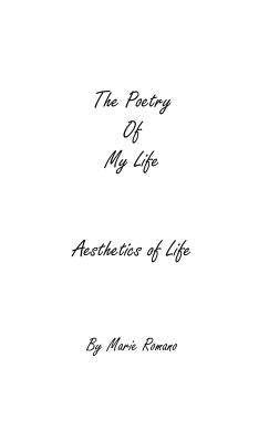 The Poetry of My Life: Aesthetics of Life by Romano, Marie