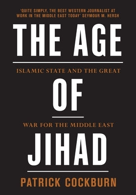 The Age of Jihad: Islamic State and the Great War for the Middle East by Cockburn, Patrick