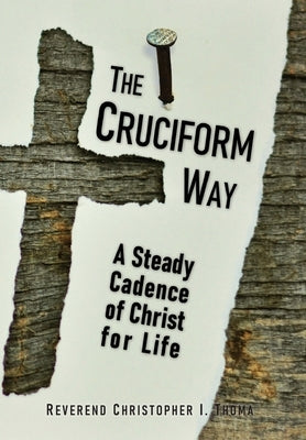 The Cruciform Way: A Steady Cadence of Christ for Life, Volume 1 by Thoma, Christopher Ian