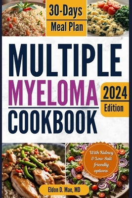 Multiple Myeloma Cookbook: The Ultimate Food & Wellness Approach to Multiple Myeloma Cancer - Optimizing Your Diet for Treatment Success with 30 by Mae, Eldon D.