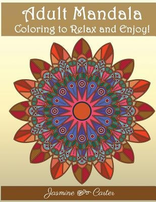 Adult Mandala Coloring to relex and enjoy!: Mandala Designs and Stress Relieving Patterns for Adult Relaxation by Coloring Book, Adult