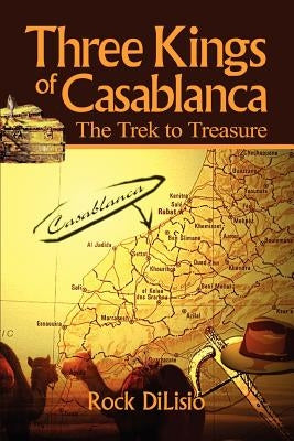 Three Kings of Casablanca: The Trek to Treasure by Dilisio, Rock