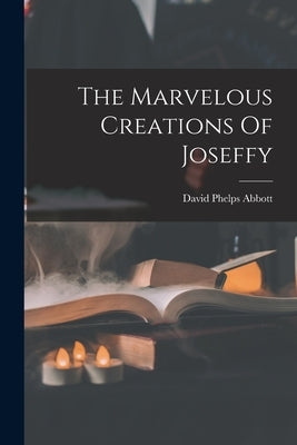 The Marvelous Creations Of Joseffy by Abbott, David Phelps