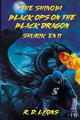 Black Ops On the Black Dragon Shurik'en II: The Shinobi: by Lyons, R. D.