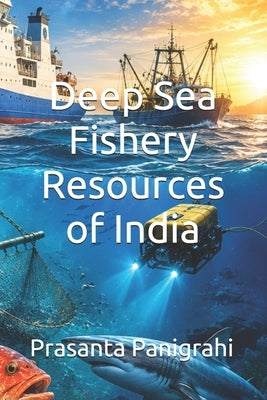 Deep Sea Fishery Resources of India by Panigrahi, Prasanta Kumar