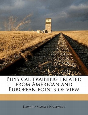 Physical Training Treated from American and European Points of View by Hartwell, Edward Mussey