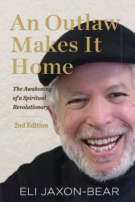 An Outlaw Makes It Home: The Awakening of a Spiritual Revolutionary: The Awakening of a Spiritual Revolutionary by Jaxon-Bear, Eli
