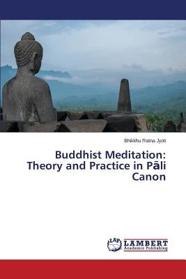 Buddhist Meditation: Theory and Practice in Pāli Canon by Jyoti Bhikkhu Ratna