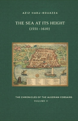 The Sea at Its Height (1551-1610): Golden Age of Algiers by Hadj-Bouazza, Aziz
