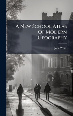 A New School Atlas Of Modern Geography by White, John