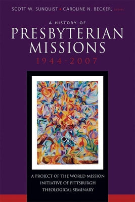 History of Presbyterian Missions: 1944-2007 by Sunquist, Scott W.