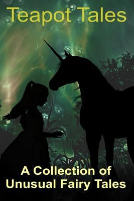 Teapot Tales: A Collection of Unusual Fairy Tales (UK edition) by Press, Melusine Muse