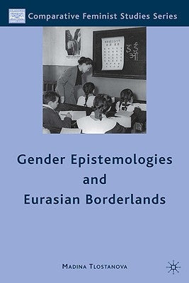 Gender Epistemologies and Eurasian Borderlands by Tlostanova, M.