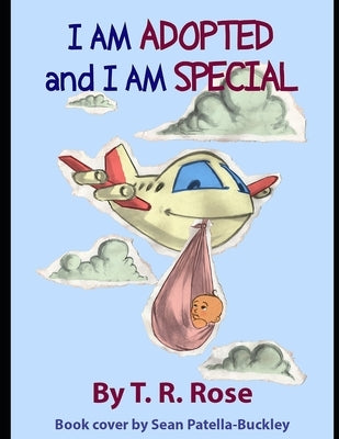 I am Adopted and I am Special by Rose, T. R.