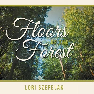 Floors of the Forest by Szepelak, Lori