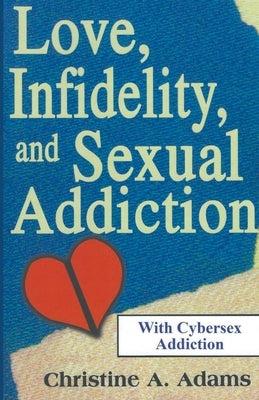 Love, Infidelity, and Sexual Addiction by Adams, Christine A.