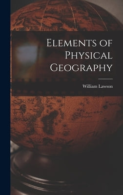 Elements of Physical Geography by Lawson, William