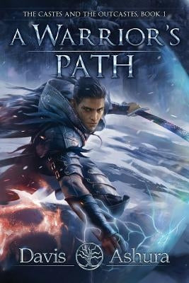 A Warrior's Path: The Castes and the OutCastes, Book 1 by Ashura, Davis