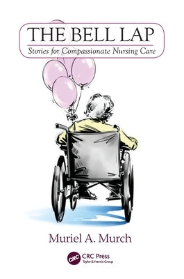 The Bell Lap: Stories for Compassionate Nursing Care by Murch, Muriel
