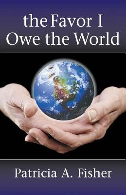 The Favor I Owe the World by Fisher, Patricia a.