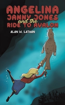 Angelina Janny Jones and the Ride to Avalon by Lathan, Alan W.