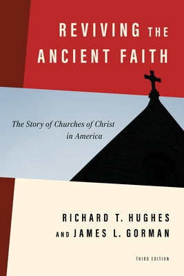 Reviving the Ancient Faith: The Story of Churches of Christ in America by Hughes, Richard T.