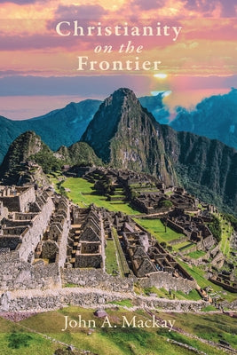Christianity on the Frontier by MacKay, John a.