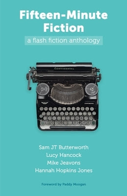 Fifteen-Minute Fiction: a flash fiction anthology by Butterworth, Sam Jt