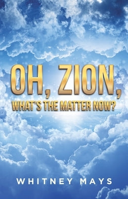 Oh, Zion, What's the Matter Now? by Mays, Whitney