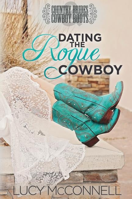 Dating the Rogue Cowboy: A Lime Peak Ranch Family Drama by McConnell, Lucy