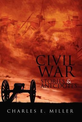 Civil War Stories & Anecdotes by Miller, Charles E., IV