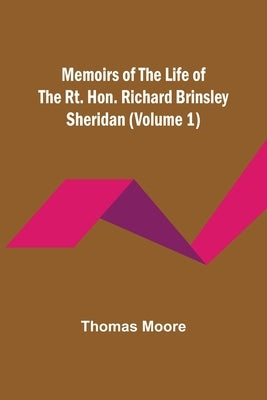 Memoirs of the Life of the Rt. Hon. Richard Brinsley Sheridan (Volume 1) by Moore, Thomas