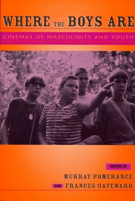 Where the Boys Are: Cinemas of Masculinity and Youth by Pomerance, Murray