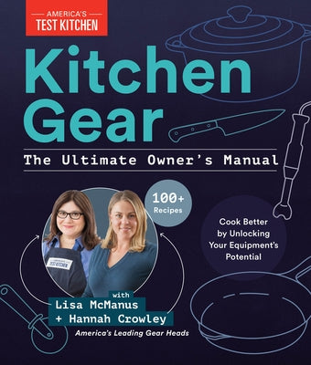 Kitchen Gear: The Ultimate Owner's Manual: Cook Better by Unlocking Your Equipment's Potential by America's Test Kitchen