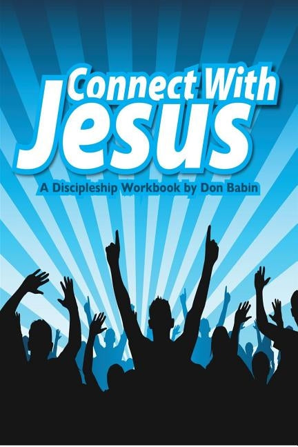 Connect With Jesus: A Discipleship workbook by Babin, Don