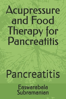 Acupressure and Food Therapy for Pancreatitis: Pancreatitis by Subramanian, Easwarabala