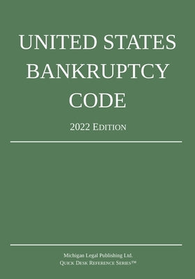 United States Bankruptcy Code; 2022 Edition by Michigan Legal Publishing Ltd