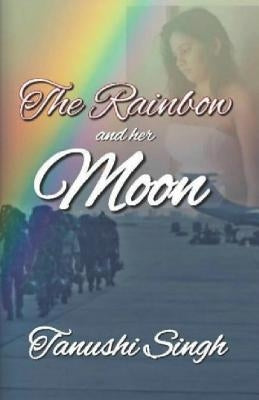The Rainbow and Her Moon by Singh, Tanushi