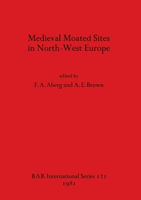 Medieval Moated Sites in North-West Europe by Aberg, F. A.