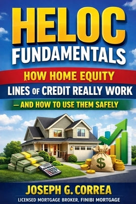 HELOC Fundamentals: The Home Equity Wealth Series by Correa, Joseph