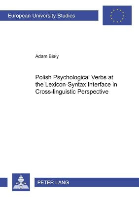 Polish Psychological Verbs at the Lexicon-Syntax Interface in Cross-linguistic Perspective by Bialy, Adam